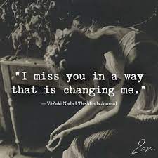 I miss you in a way that is changing me, VaZaki Nada, elaina avalos, missing you